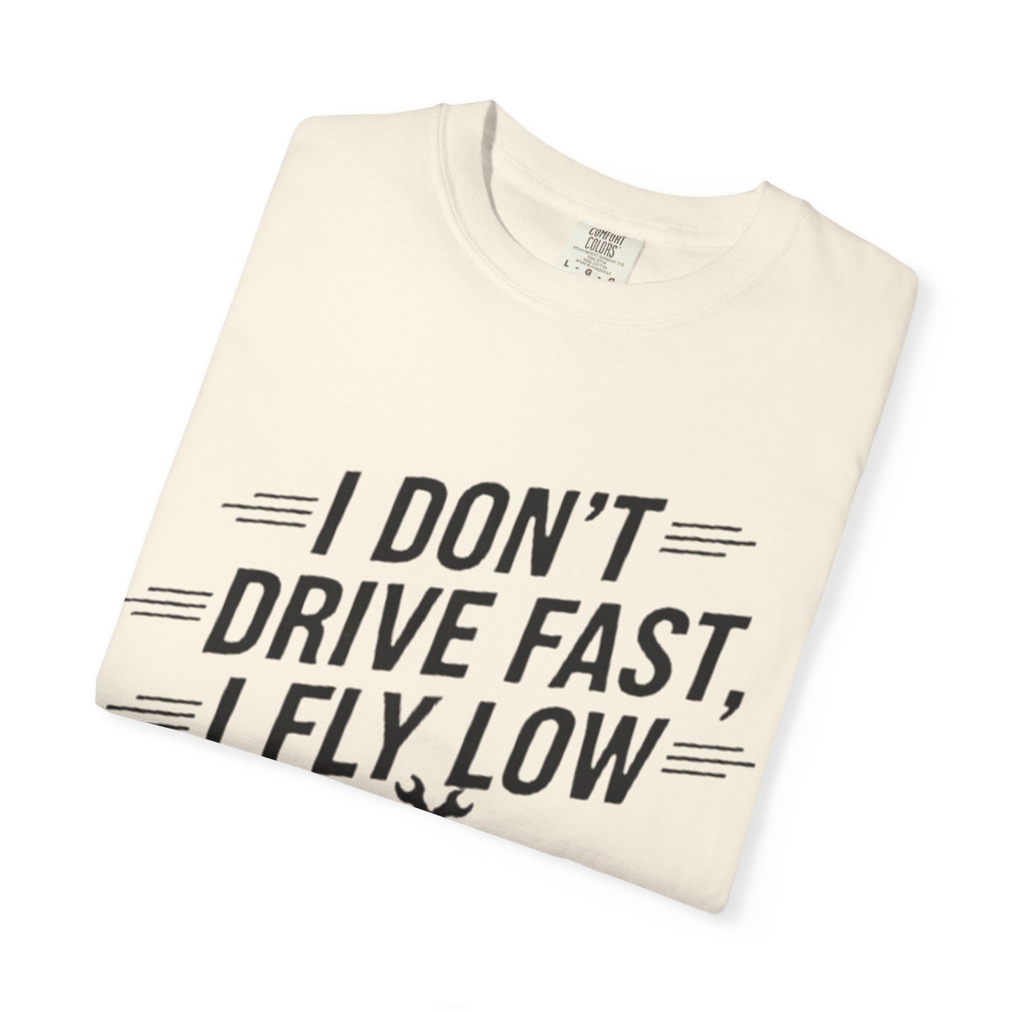 Graphic Tee - I Don't Drive Fast I Fly Low Shirt